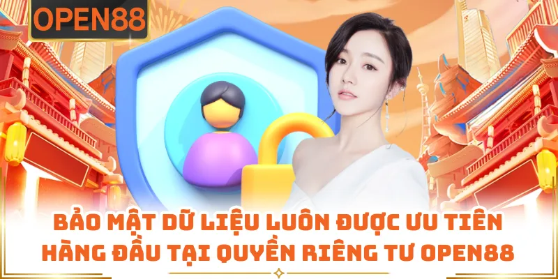Bảo Mật Dữ Liệu Luôn Được Ưu Tiên Hàng Đầu Tại Quyền Riêng Tư OPEN88