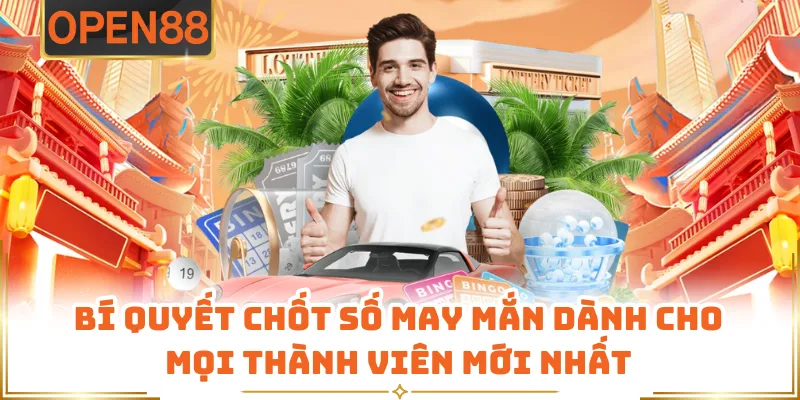Bí Quyết Chốt Số May Mắn Dành Cho Mọi Thành Viên Mới Nhất