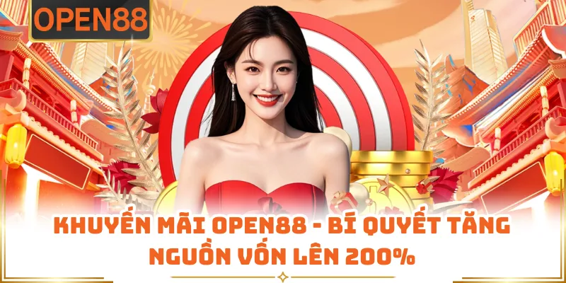 Khuyến Mãi OPEN88 - Bí Quyết Tăng Nguồn Vốn Lên 200%