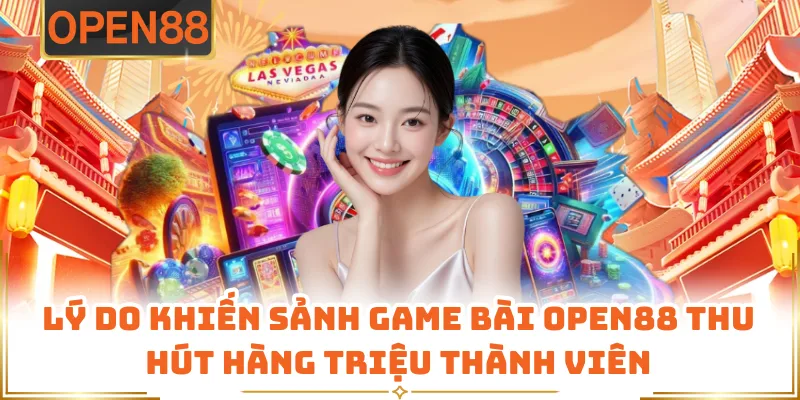 Lý Do Khiến Sảnh Game Bài OPEN88 Thu Hút Hàng Triệu Thành Viên
