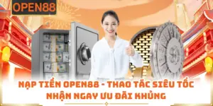 Nạp Tiền OPEN88 - Thao Tác Siêu Tốc Nhận Ngay Ưu Đãi Khủng
