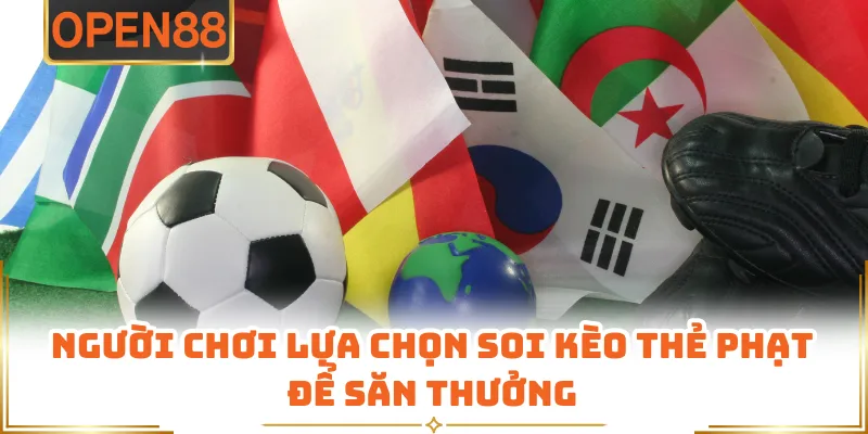 Người Chơi Lựa Chọn Soi Kèo Thẻ Phạt Để Săn Thưởng