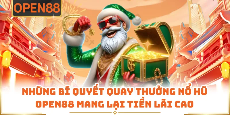 Những Bí Quyết Quay Thưởng Nổ Hũ OPEN88 Mang Lại Tiền Lãi Cao