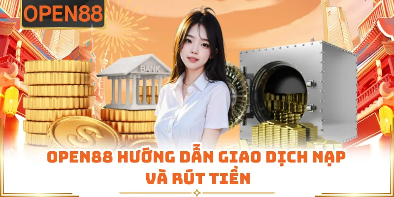 Open88 Hướng Dẫn Giao Dịch Nạp Và Rút Tiền