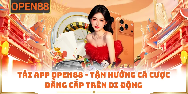 Tải App OPEN88 - Tận Hưởng Cá Cược Đẳng Cấp Trên Di Động