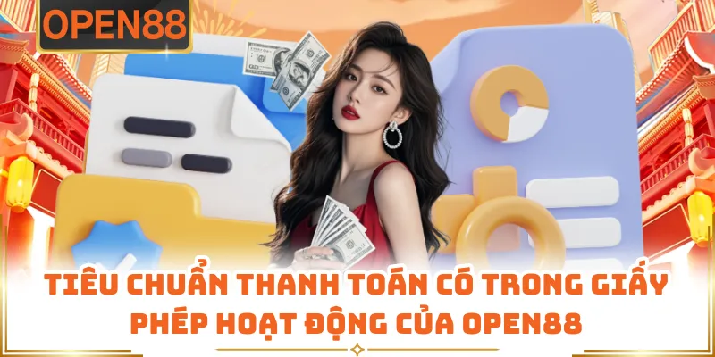 Tiêu Chuẩn Thanh Toán Có Trong Giấy Phép Hoạt Động Của OPEN88