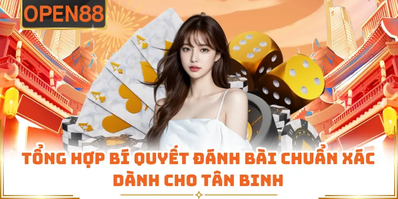 Tổng Hợp Bí Quyết Đánh Bài Chuẩn Xác Dành Cho Tân Binh