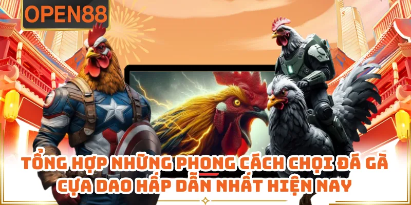 Tổng Hợp Những Phong Cách Chọi Đá Gà Cựa Dao Hấp Dẫn Nhất Hiện Nay